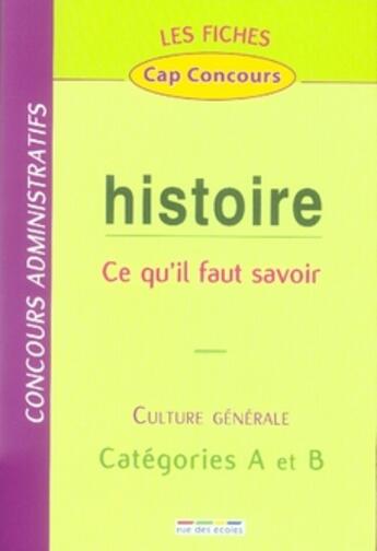 Couverture du livre « Histoire ; ce qu'il faut savoir ; culture générale ; catégories A et B » de  aux éditions Rue Des Ecoles