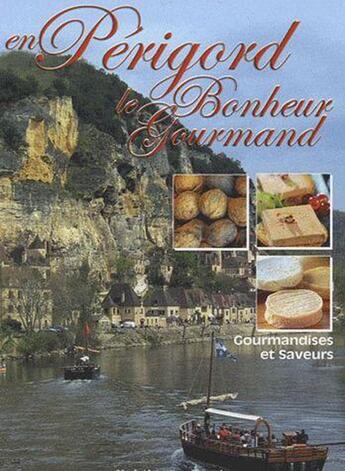 Couverture du livre « LE BONHEUR GOURMAND ; en Périgord ; le bonheur gourmand » de Christian Penicaud aux éditions Communication Presse Edition