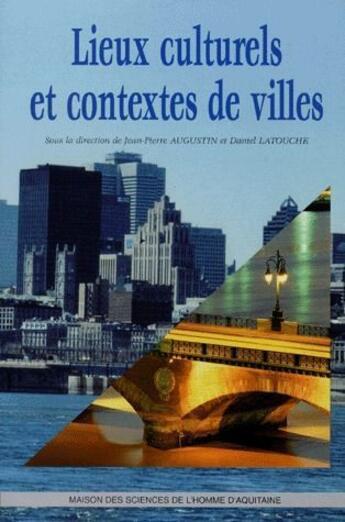 Couverture du livre « Lieux culturels et contextes de villes » de Daniel Latouche et Jean-Pierre Augustin aux éditions Maison Sciences De L'homme D'aquitaine