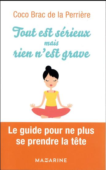 Couverture du livre « Tout est sérieux mais rien n'est grave ; le guide pour ne plus se prendre la tête » de Coco Brac De La Perriere aux éditions Mazarine