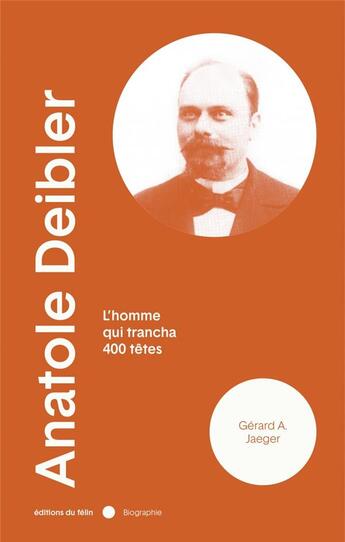 Couverture du livre « Anatole Delbier, l'homme qui trancha 400 têtes » de Gerard A. Jaeger aux éditions Felin