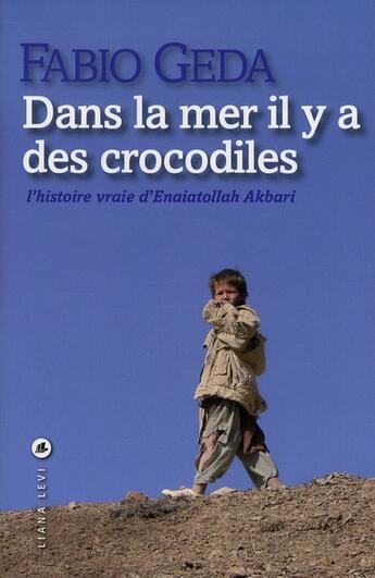 Couverture du livre « Dans la mer il y a des crocodiles ; l'histoire vraie d'Enaiatollah Akbari » de Fabio Geda aux éditions Liana Levi