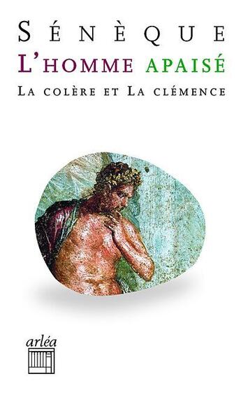 Couverture du livre « L'homme apaisé ; la colère et la clémence » de Seneque aux éditions Arlea