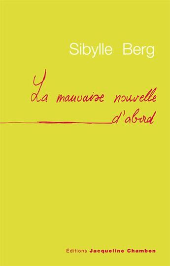 Couverture du livre « La mauvaise nouvelle d'abord » de Sibylle Berg aux éditions Jacqueline Chambon