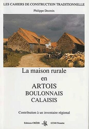 Couverture du livre « La maison rurale en Artois, Boulonnais et Calaisis ; contribution à un inventaire régional » de Philippe Decroix aux éditions Creer