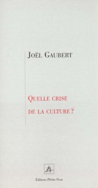 Couverture du livre « Quelle crise de la culture » de Gaubert J aux éditions Pleins Feux