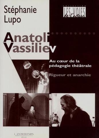 Couverture du livre « Anatoli vassiliev ; au coeur de la pédagogie téâtrale ; rigueur et anarchie » de Stephanie Lupo aux éditions L'entretemps