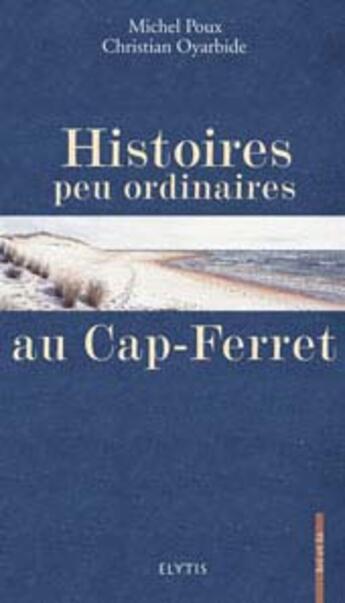 Couverture du livre « Histoires peu ordinaires au cap-ferret » de Michel Poux et Christian Oyarbide aux éditions Elytis