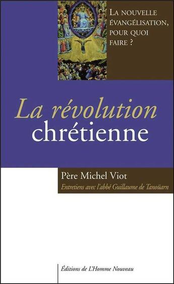 Couverture du livre « La révolution chrétienne : La nouvelle évangélisation, pour quoi faire ? » de Viot/De Tanouarn aux éditions L'homme Nouveau