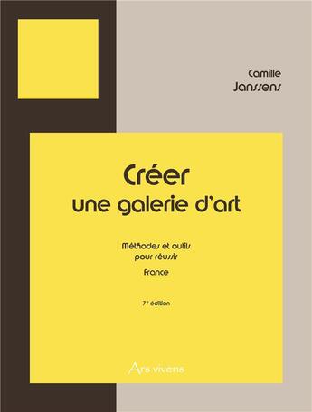 Couverture du livre « Créer une galerie d'art : méthodes et outils pour réussir (France) (7e édition) » de Camille Janssens aux éditions Ars Vivens