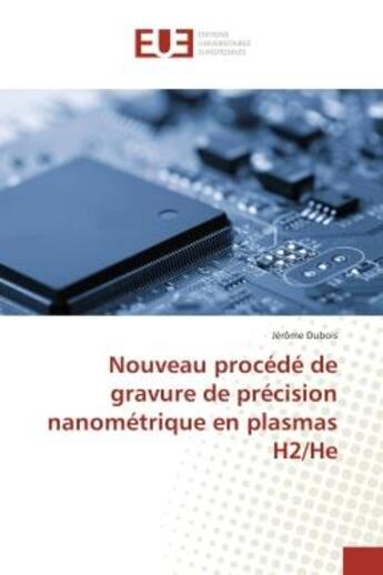 Couverture du livre « Nouveau procede de gravure de precision nanometrique en plasmas h2/he » de Jerome Dubois aux éditions Editions Universitaires Europeennes