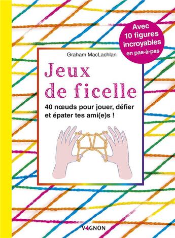 Couverture du livre « Jeux de ficelle ; 40 noeuds pour jouer, défier et épater tes ami(e)s ! » de Graham Maclachlan aux éditions Vagnon