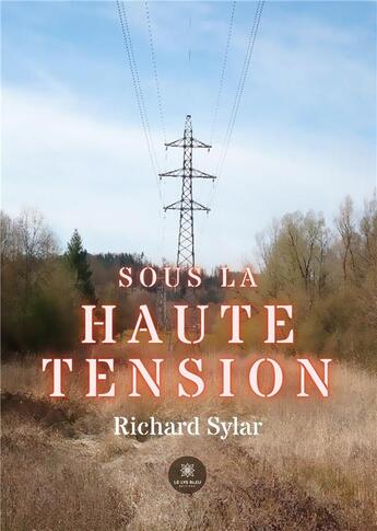 Couverture du livre « Sous la haute tension » de Richard Sylar aux éditions Le Lys Bleu