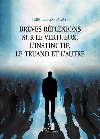 Couverture du livre « Brèves réflexions sur le vertueux, l'instinctif, le truand et l'autre » de Ferreol Gassackys aux éditions Les Trois Colonnes