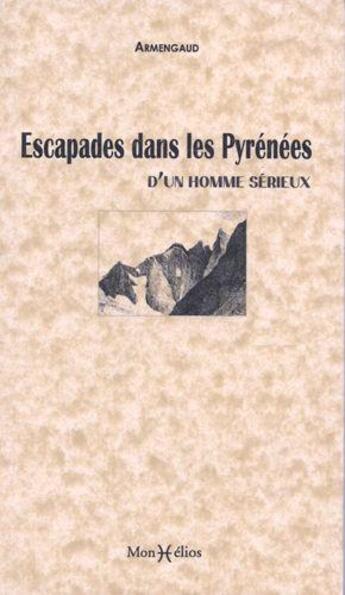 Couverture du livre « Escapades dans les Pyrénées d'un homme sérieux » de Armengaud Christine aux éditions Monhelios