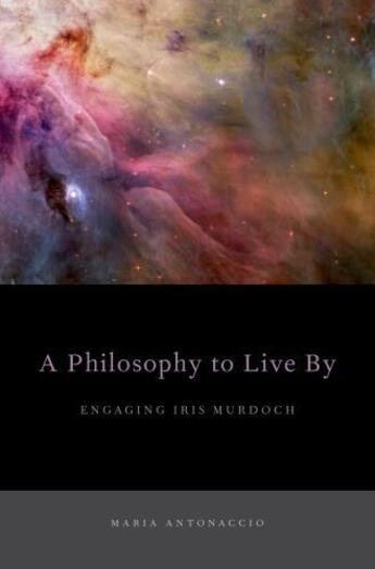 Couverture du livre « A Philosophy to Live By: Engaging Iris Murdoch » de Antonaccio Maria aux éditions Oxford University Press Usa
