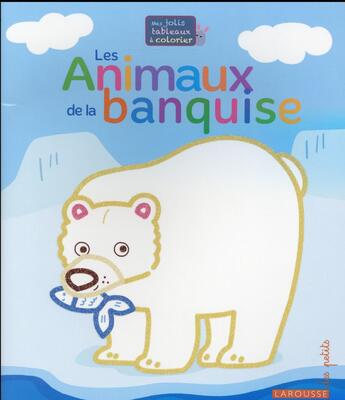 Couverture du livre « Mes jolis tableaux à colorier ; les animaux de la banquise » de Chiodo Virginie aux éditions Larousse