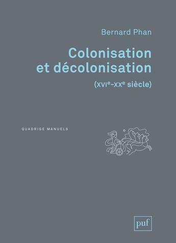 Couverture du livre « Colonisation et décolonisation (XVIe-XXe siècle) » de Bernard Phan aux éditions Puf