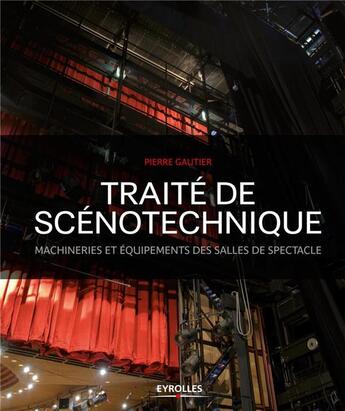 Couverture du livre « Traité de scénotechnique ; machineries, et équipements des salles de spectacle » de Pierre Gautier aux éditions Eyrolles