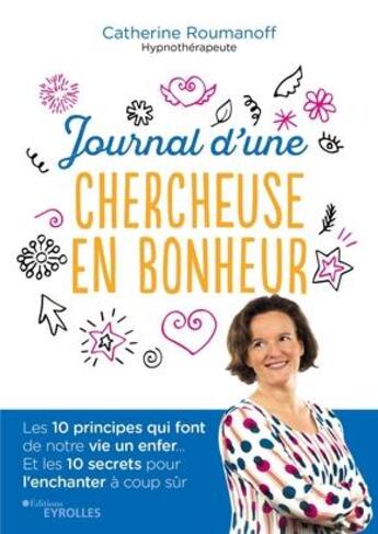 Couverture du livre « Journal d'une chercheuse en bonheur ; les 10 principes qui font de notre vie un enfer... » de Catherine Roumanoff aux éditions Eyrolles