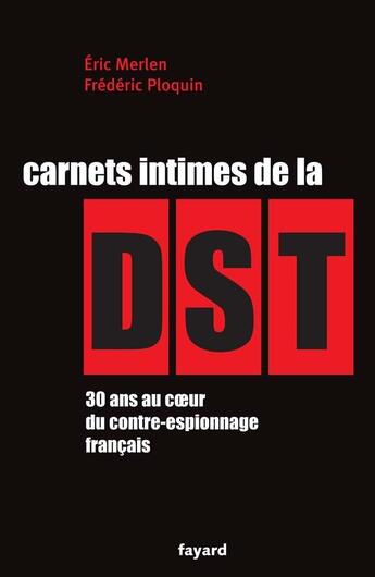 Couverture du livre « Carnets intimes de la DST : 30 ans au coeur du contre-espionnage français » de Ploquin/Merlen aux éditions Fayard