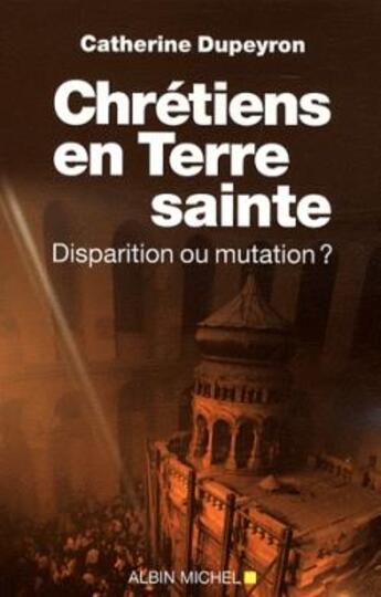 Couverture du livre « Chrétiens en terre sainte ; disparition ou mutation ? » de Catherine Dupeyron aux éditions Albin Michel