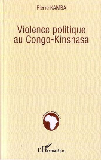 Couverture du livre « Violence politique au Congo-Kinshasa » de Pierre Kamba aux éditions L'harmattan