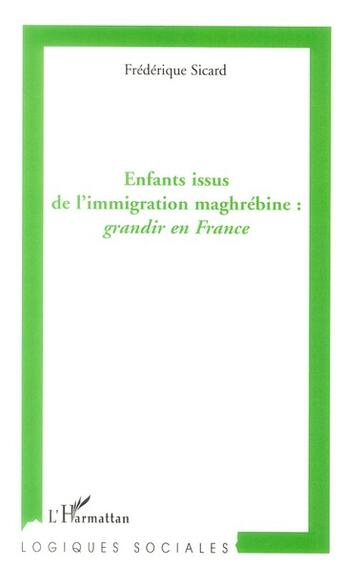 Couverture du livre « Enfants issus de l'immigration maghrébine ; grandir en France » de Frederique Sicard aux éditions L'harmattan