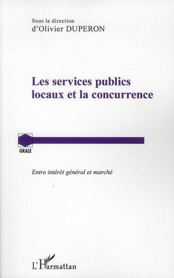 Couverture du livre « Les services publics locaux et la concurrence ; entre intérêt général et marché » de Olivier Dupéron aux éditions L'harmattan