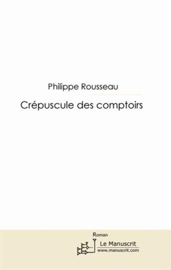 Couverture du livre « Crépuscule des comptoirs » de Philippe Rousseau aux éditions Le Manuscrit