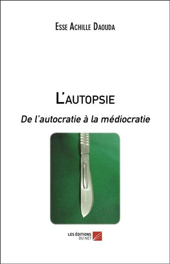 Couverture du livre « L'autopsie ; de l'autocratie à la médiocratie » de Esse Achille Daouda aux éditions Editions Du Net