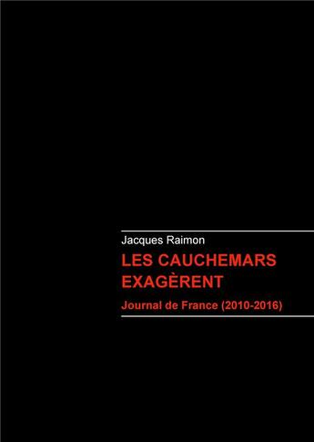 Couverture du livre « Les cauchemars exagèrent ; journal de France (2010-2016) » de Jacques Raimon aux éditions Books On Demand