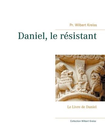 Couverture du livre « Daniel, le résistant : le livre de daniel » de Wilbert Kreiss aux éditions Books On Demand