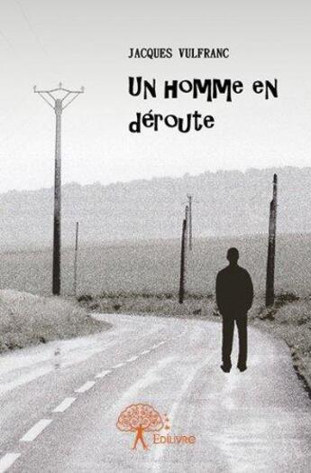 Couverture du livre « Un homme en déroute » de Jacques Vulfranc aux éditions Edilivre