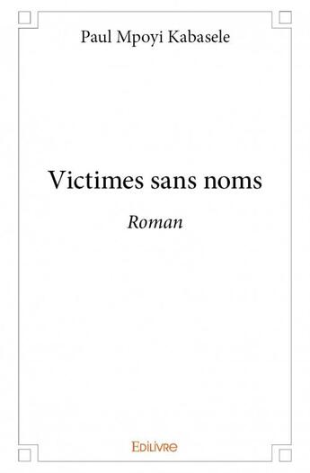 Couverture du livre « Victimes sans noms - roman » de Mpoyi K. Paul aux éditions Edilivre