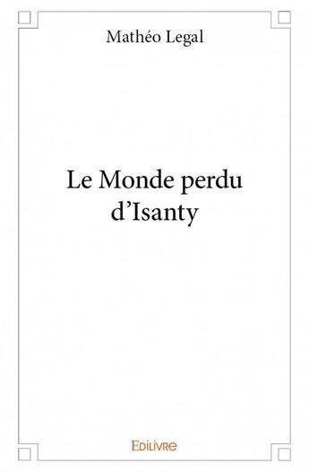 Couverture du livre « Le monde perdu d'Isanty » de Matheo Legal aux éditions Edilivre