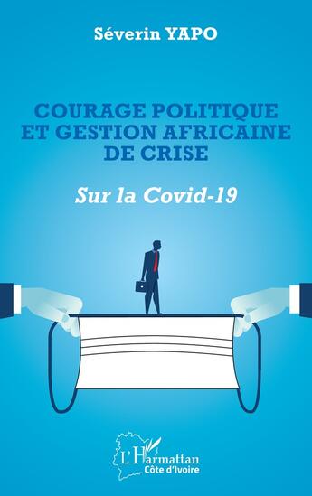 Couverture du livre « Courage politique et gestion africaine de crise : sur la covid-19 » de Severin Yapo aux éditions L'harmattan