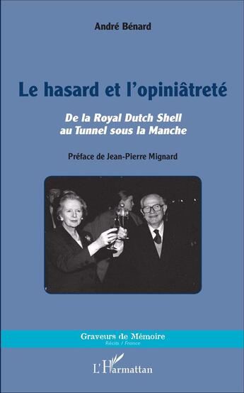 Couverture du livre « Le hasard et l'opiniâtreté ; de la Royal Dutch Shell au Tunnel sous la Manche » de Andre Benard aux éditions L'harmattan