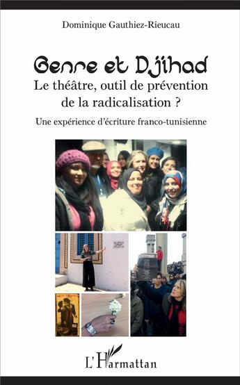 Couverture du livre « Genre et djihad ; le théâtre, un outil de prévention de la radicalisation ? une expérience d'écriture fraco-tunisienne » de Dominique Gauthiez-Rieucau aux éditions L'harmattan