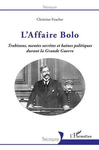 Couverture du livre « L'affaire Bolo ; trahisons menées secrètes et haines politiques durant la Grande Guerre » de Christian Feucher aux éditions L'harmattan