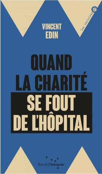 Couverture du livre « Quand la charité se fout de l'hôpital ; enquête dur les perversions de la philanthropie » de Vincent Edin aux éditions Rue De L'echiquier