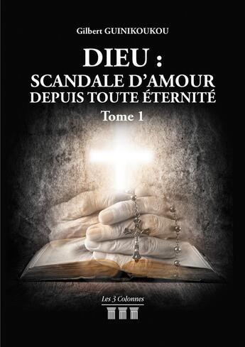 Couverture du livre « Dieu : scandale d'amour depuis toute éternité Tome 1 » de Gilbert Guinikoukou aux éditions Les Trois Colonnes