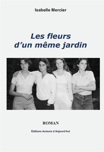 Couverture du livre « Les fleurs d'un même jardin » de Isabelle Mercier aux éditions Auteurs D'aujourd'hui