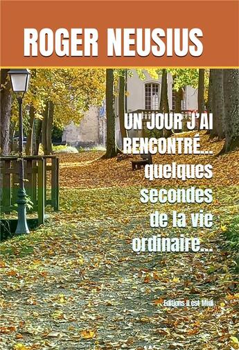 Couverture du livre « Un jour j'ai rencontré... quelques secondes de la vie ordinaire » de Roger Neusius aux éditions Il Est Midi