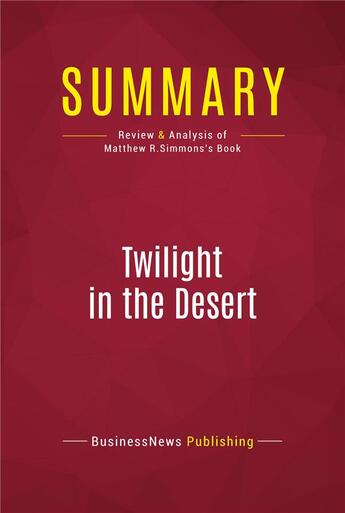 Couverture du livre « Summary: Twilight in the Desert : Review and Analysis of Matthew R.Simmons's Book » de Businessnews Publish aux éditions Political Book Summaries