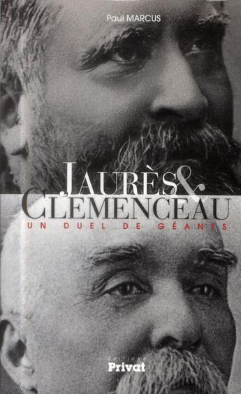 Couverture du livre « Jaurès & Clémenceau ; un duel de géants » de Paul Marcus aux éditions Privat