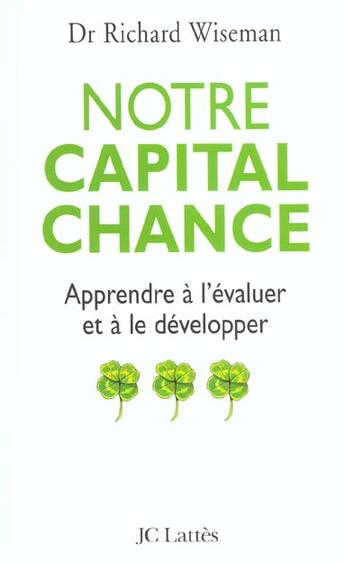 Couverture du livre « Notre Capital Chance ; Apprendre A L'Evaluer Et A Le Developper » de Richard Wiseman aux éditions Lattes