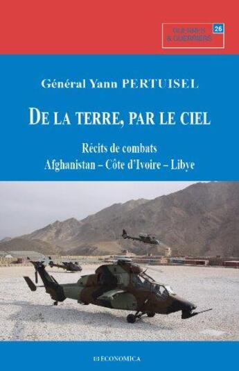 Couverture du livre « DE LA TERRE, PAR LE CIEL - RECITS DE COMBATS - AFGHANISTAN, COTE D'IVOIRE, LIBYE » de Pertuisel/Yann aux éditions Economica