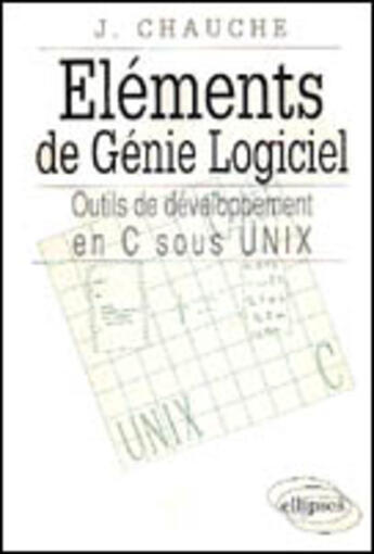 Couverture du livre « Elements de genie logiciel - outils de c sous unix » de Chauche Jacques aux éditions Ellipses