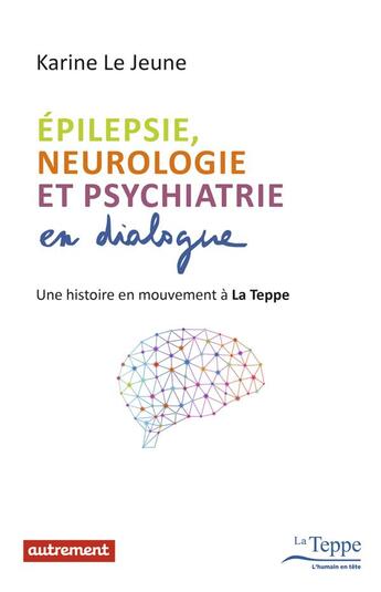 Couverture du livre « Épilepsie, neurologie et psychiatrie en dialogue ; une histoire en mouvement à La Teppe » de Karine Le Jeune aux éditions Autrement